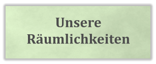 Unsere Rumlichkeiten