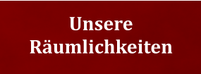 Unsere Rumlichkeiten